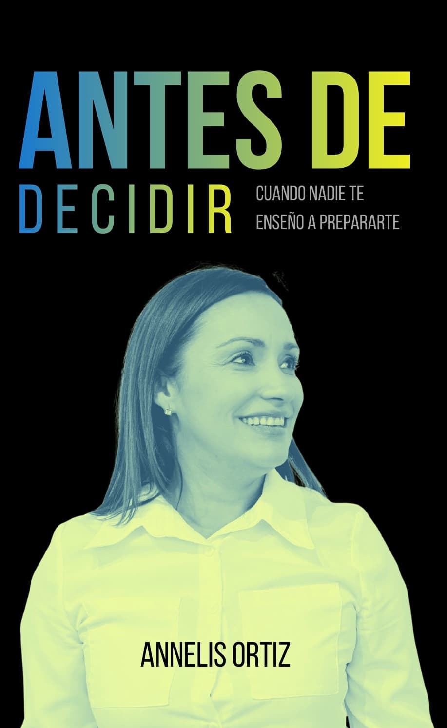 Portada del libro "Antes de Decidir: Cuando Nadie Te Enseñó a Prepararte" por Annelis Ortiz